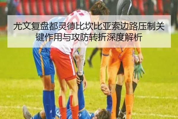 尤文复盘都灵德比坎比亚索边路压制关键作用与攻防转折深度解析
